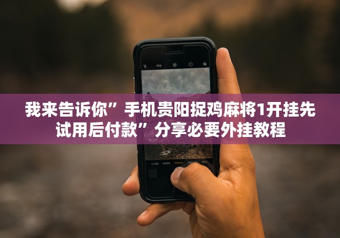 我来告诉你”手机贵阳捉鸡麻将1开挂先试用后付款”分享必要外挂教程 我来告诉你”手机贵阳捉鸡麻将1开挂先试用后付款”分享必要外挂教程