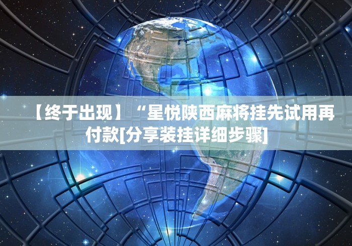 【终于出现】“星悦陕西麻将挂先试用再付款[分享装挂详细步骤]