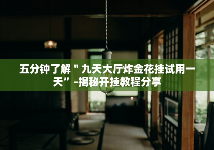 五分钟了解＂九天大厅炸金花挂试用一天”-揭秘开挂教程分享