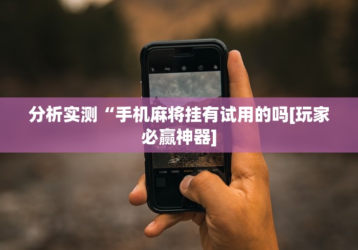 分析实测“手机麻将挂有试用的吗[玩家必赢神器]