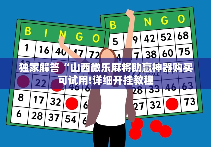 独家解答“山西微乐麻将助赢神器购买可试用!详细开挂教程