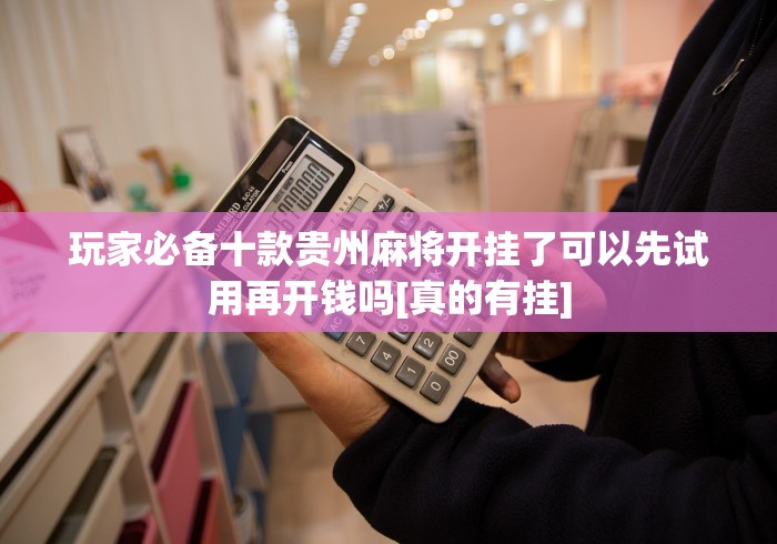 玩家必备十款贵州麻将开挂了可以先试用再开钱吗[真的有挂]