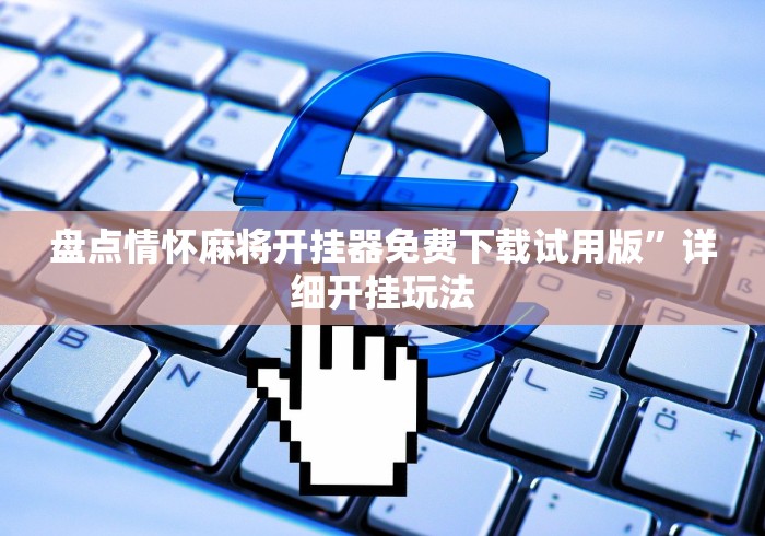 盘点情怀麻将开挂器免费下载试用版”详细开挂玩法