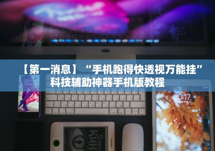 【第一消息】“手机跑得快透视万能挂”科技辅助神器手机版教程 【第一消息】“手机跑得快透视万能挂”科技辅助神器手机版教程