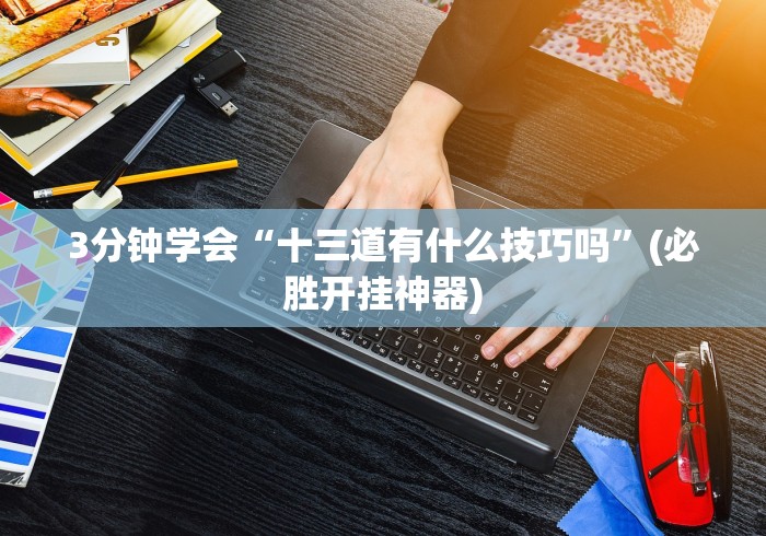 3分钟教程“皇冠十三水提高胜率大”分享必要外挂教程