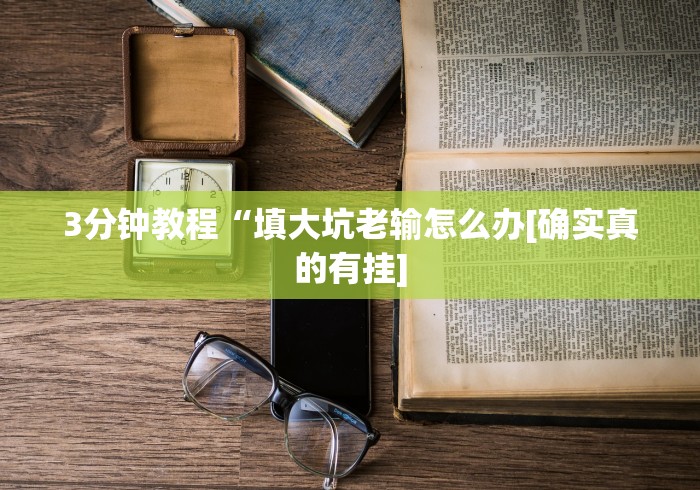 3分钟教程“填大坑老输怎么办[确实真的有挂]