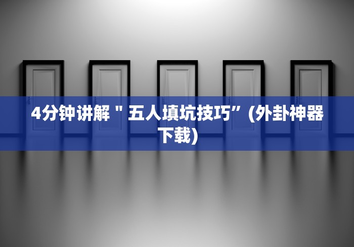 4分钟讲解＂五人填坑技巧”(外卦神器下载)