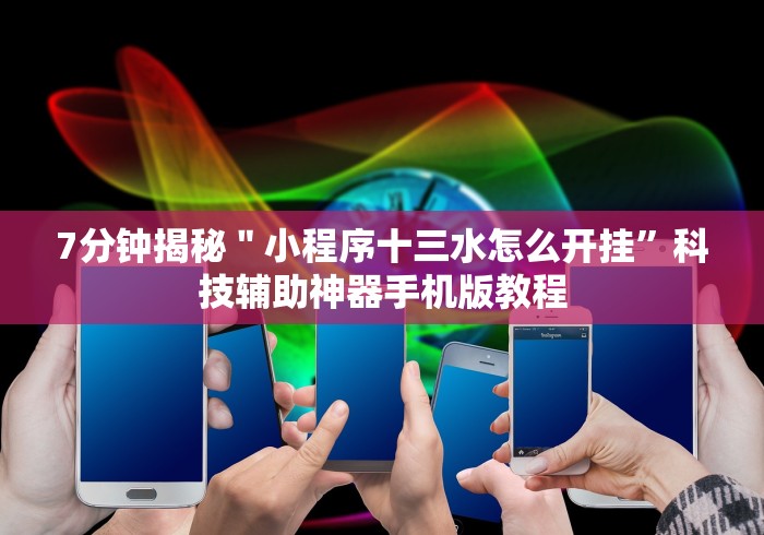 7分钟揭秘＂小程序十三水怎么开挂”科技辅助神器手机版教程