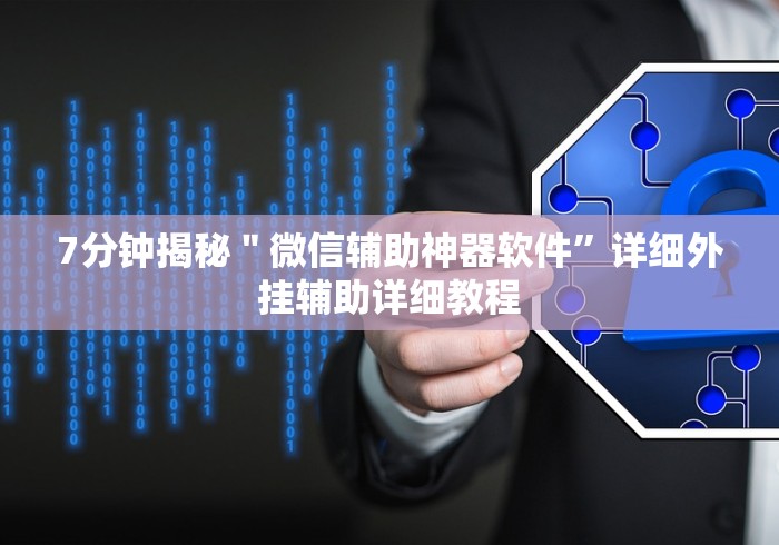 7分钟揭秘＂微信辅助神器软件”详细外挂辅助详细教程