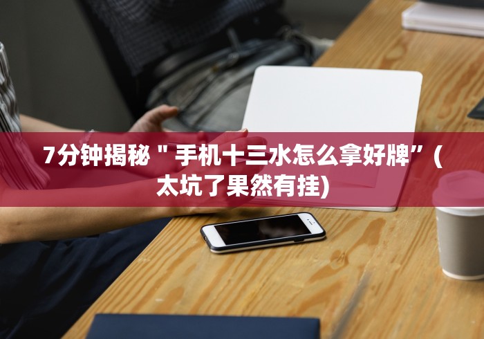 [分析]“口袋十三水打法技巧!详细分享装挂步骤