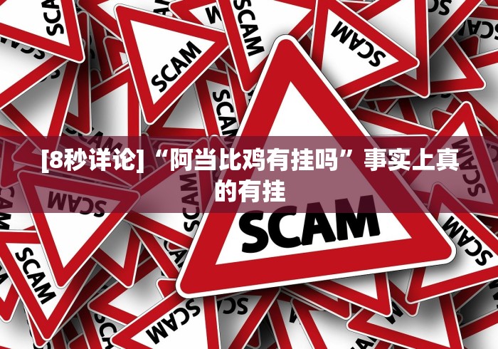[8秒详论]“阿当比鸡有挂吗”事实上真的有挂