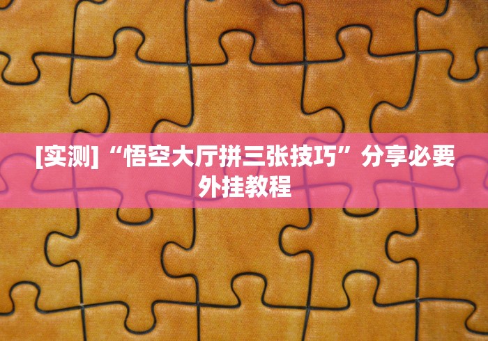 [实测]“悟空大厅拼三张技巧”分享必要外挂教程