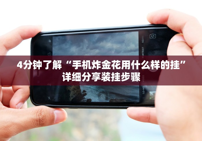 4分钟了解“手机炸金花用什么样的挂”详细分享装挂步骤 4分钟了解“手机炸金花用什么样的挂”详细分享装挂步骤