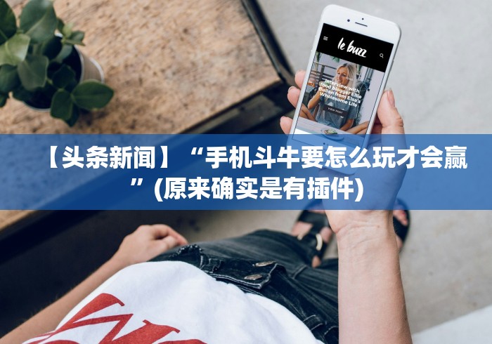 【头条新闻】“手机斗牛要怎么玩才会赢”(原来确实是有插件)