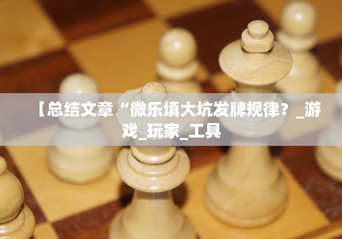 【总结文章“微乐填大坑发牌规律？_游戏_玩家_工具