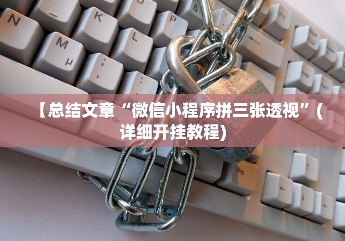 【总结文章“微信小程序拼三张透视”(详细开挂教程) 【总结文章“微信小程序拼三张透视”(详细开挂教程)