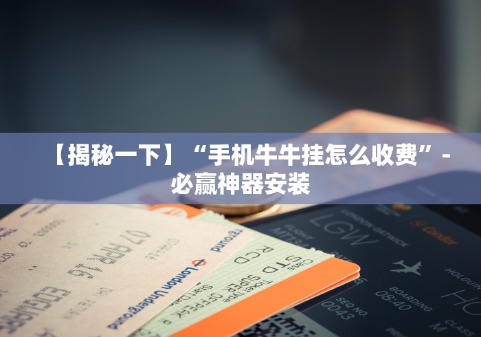 【揭秘一下】“手机牛牛挂怎么收费”-必赢神器安装 【揭秘一下】“手机牛牛挂怎么收费”-必赢神器安装