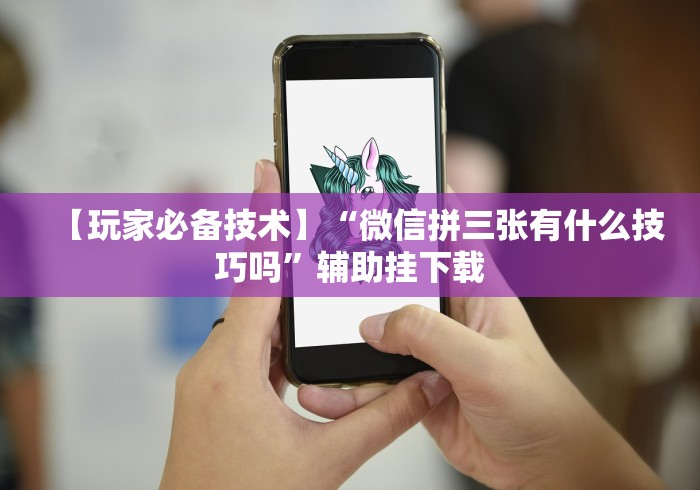 【玩家必备技术】“微信拼三张有什么技巧吗”辅助挂下载 【玩家必备技术】“微信拼三张有什么技巧吗”辅助挂下载