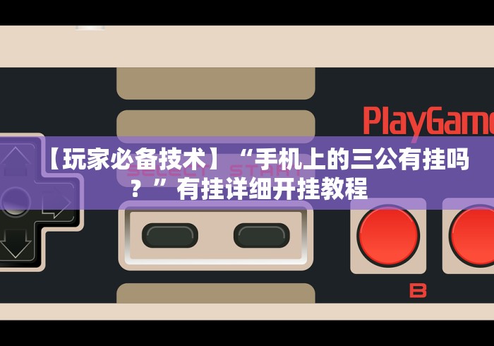 【玩家必备技术】“手机上的三公有挂吗?”有挂详细开挂教程 【玩家必备技术】“手机上的三公有挂吗?”有挂详细开挂教程