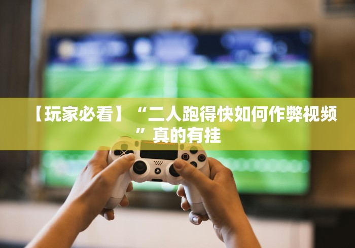 【玩家必看】“二人跑得快如何作弊视频”真的有挂