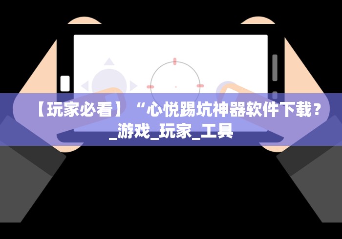 【玩家必看】“心悦踢坑神器软件下载?_游戏_玩家_工具 【玩家必看】“心悦踢坑神器软件下载?_游戏_玩家_工具