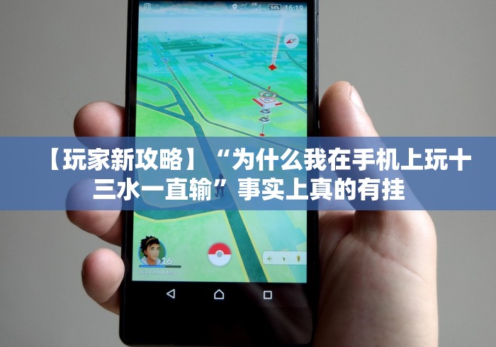 【玩家新攻略】“为什么我在手机上玩十三水一直输”事实上真的有挂 【玩家新攻略】“为什么我在手机上玩十三水一直输”事实上真的有挂