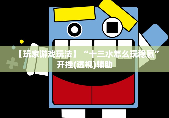 【玩家游戏玩法】“十三水怎么玩稳赢”开挂(透视)辅助
