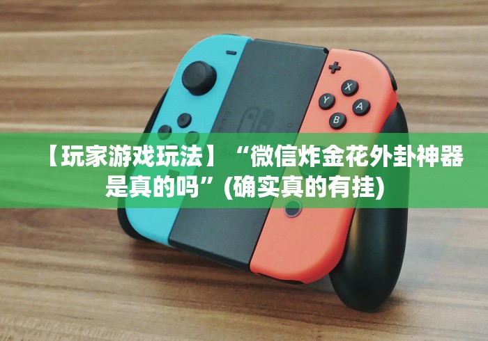 【玩家游戏玩法】“微信炸金花外卦神器是真的吗”(确实真的有挂) 【玩家游戏玩法】“微信炸金花外卦神器是真的吗”(确实真的有挂)