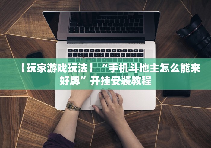 【玩家游戏玩法】“手机斗地主怎么能来好牌”开挂安装教程