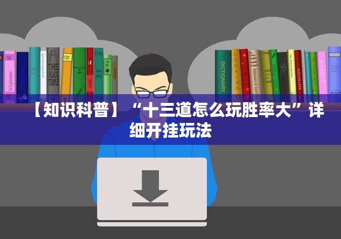 【知识科普】“十三道怎么玩胜率大”详细开挂玩法