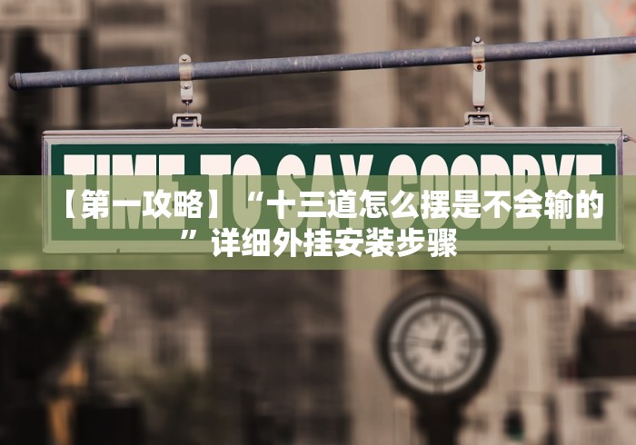 【第一攻略】“十三道怎么摆是不会输的”详细外挂安装步骤 【第一攻略】“十三道怎么摆是不会输的”详细外挂安装步骤