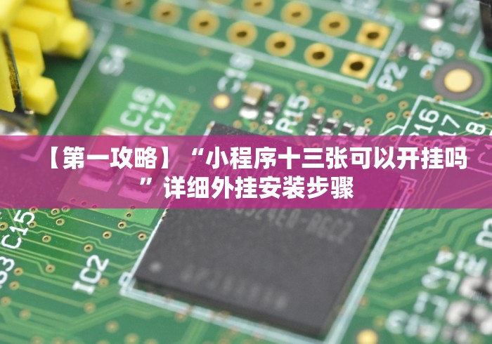 【第一攻略】“小程序十三张可以开挂吗”详细外挂安装步骤 【第一攻略】“小程序十三张可以开挂吗”详细外挂安装步骤