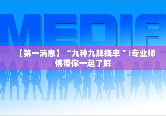 【第一消息】“九种九牌概率＂!专业师傅带你一起了解