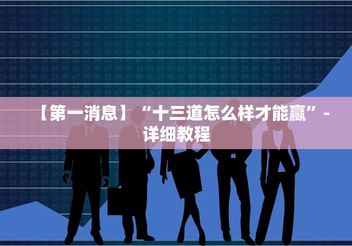 【第一消息】“十三道怎么样才能赢”-详细教程 【第一消息】“十三道怎么样才能赢”-详细教程