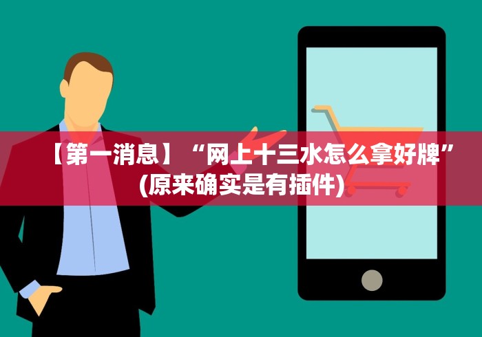 【第一消息】“网上十三水怎么拿好牌”(原来确实是有插件) 【第一消息】“网上十三水怎么拿好牌”(原来确实是有插件)