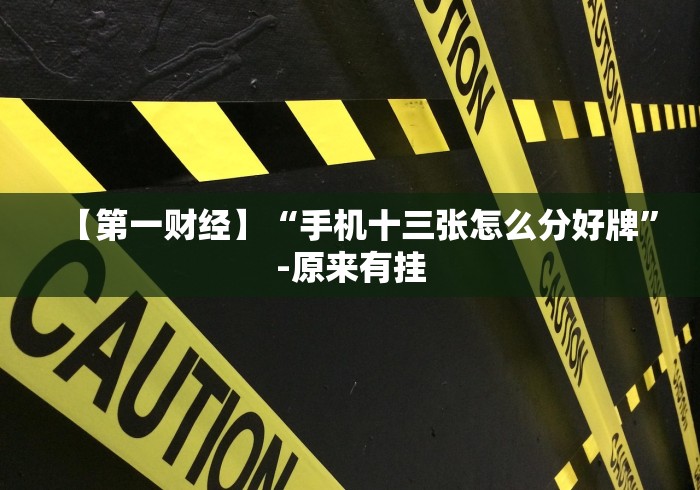 【第一财经】“手机十三张怎么分好牌”-原来有挂