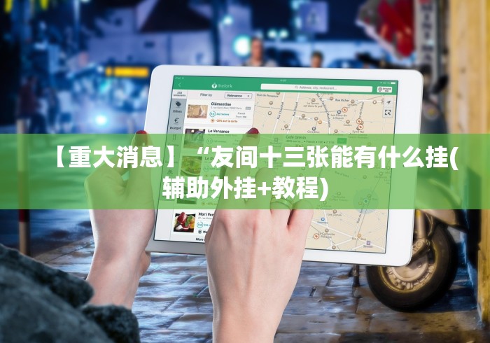 【重大消息】“友间十三张能有什么挂(辅助外挂+教程)