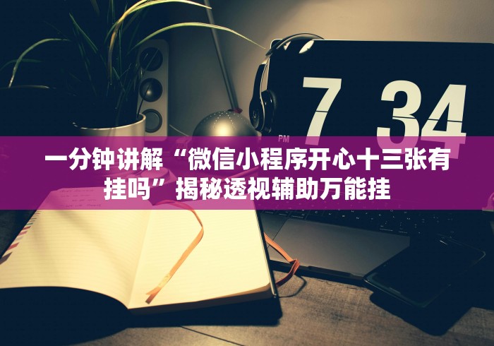 一分钟讲解“微信小程序开心十三张有挂吗”揭秘透视辅助万能挂