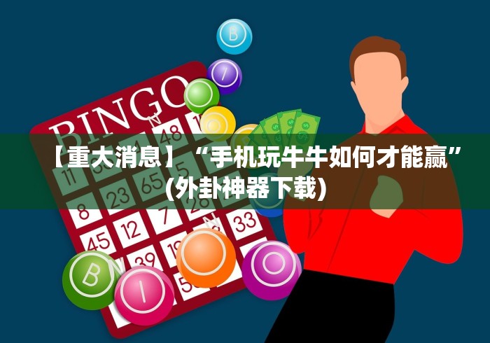 【重大消息】“手机玩牛牛如何才能赢”(外卦神器下载)