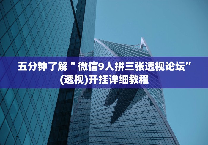 五分钟了解＂微信9人拼三张透视论坛”(透视)开挂详细教程
