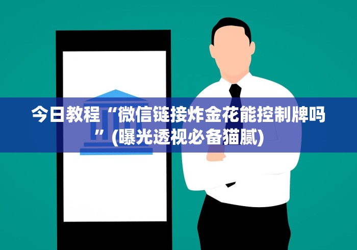 今日教程“微信链接炸金花能控制牌吗”(曝光透视必备猫腻)