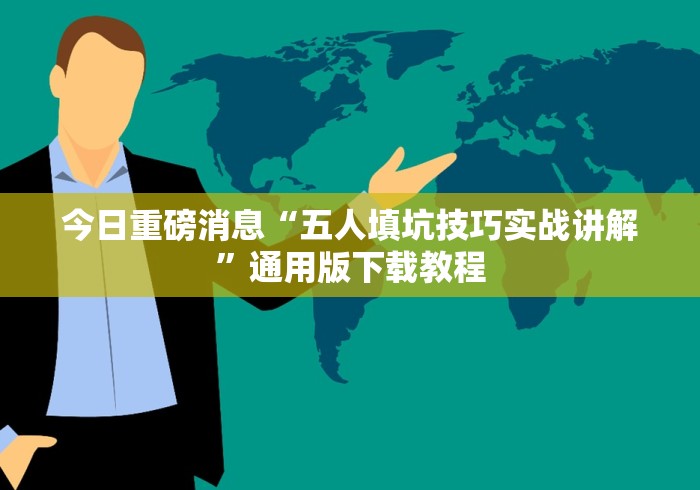 今日重磅消息“五人填坑技巧实战讲解”通用版下载教程