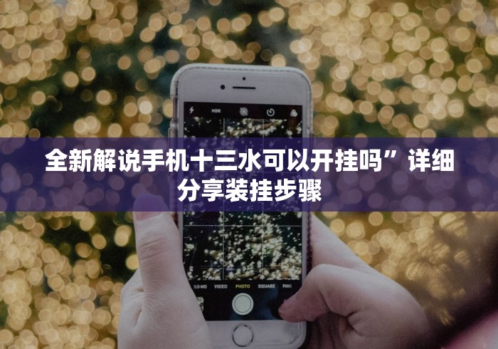 全新解说手机十三水可以开挂吗”详细分享装挂步骤