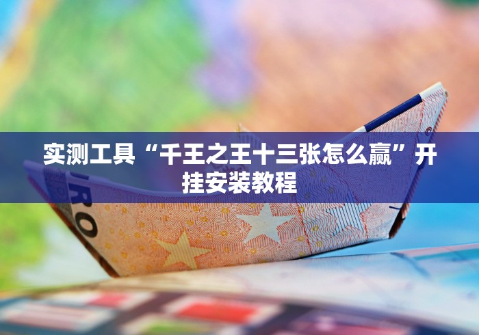 实测工具“千王之王十三张怎么赢”开挂安装教程
