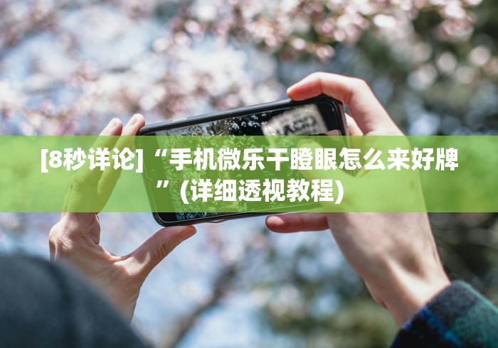 [8秒详论]“手机微乐干瞪眼怎么来好牌”(详细透视教程)