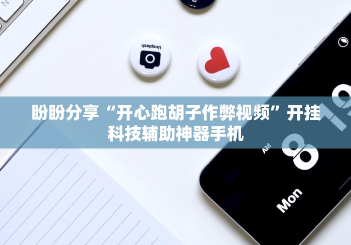 盼盼分享“开心跑胡子作弊视频”开挂科技辅助神器手机