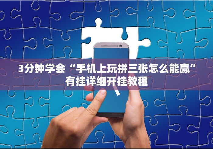 3分钟学会“手机上玩拼三张怎么能赢”有挂详细开挂教程