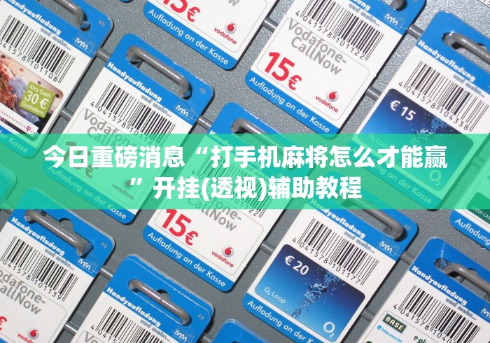今日重磅消息“打手机麻将怎么才能赢”开挂(透视)辅助教程
