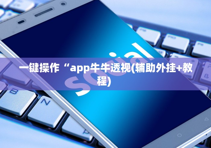 一键操作“app牛牛透视(辅助外挂+教程) 
