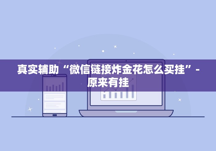 真实辅助“微信链接炸金花怎么买挂”-原来有挂